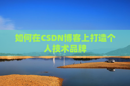 如何在CSDN博客上打造个人技术品牌